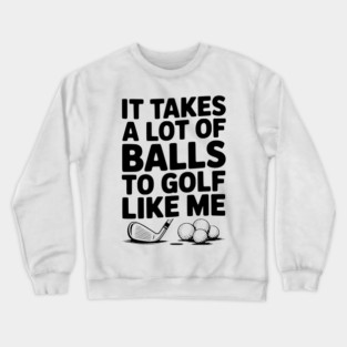 It Takes a Lot of Balls to Golf Like Me Crewneck Sweatshirt