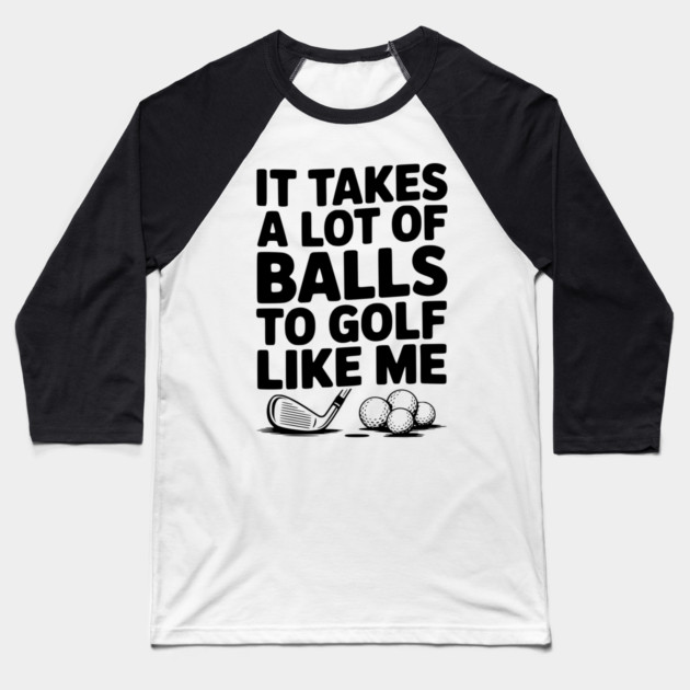 It Takes a Lot of Balls to Golf Like Me Baseball T-Shirt by Frank Ring