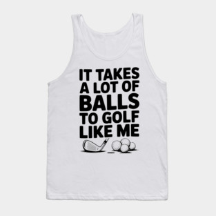 It Takes a Lot of Balls to Golf Like Me Tank Top