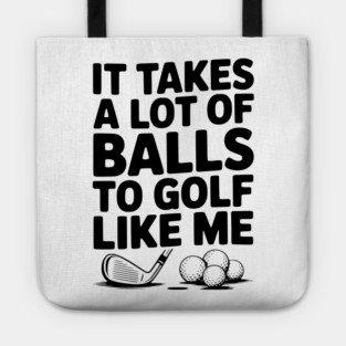 It Takes a Lot of Balls to Golf Like Me Tote