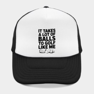 It Takes a Lot of Balls to Golf Like Me Hat