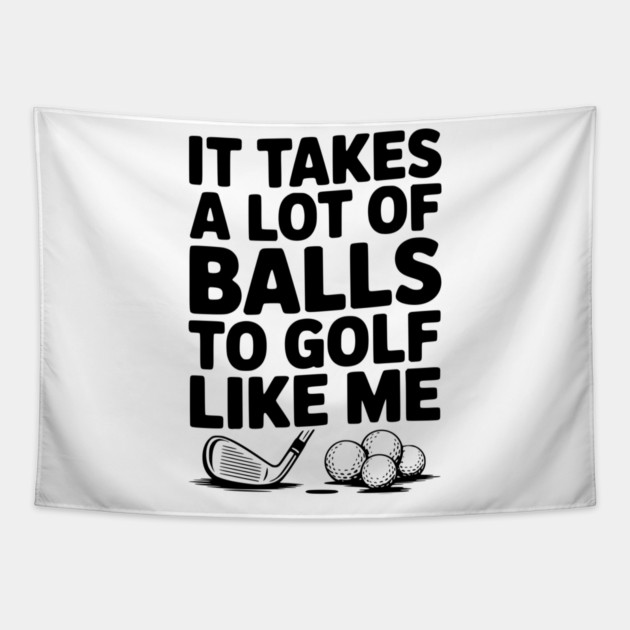 It Takes a Lot of Balls to Golf Like Me Tapestry by Frank Ring