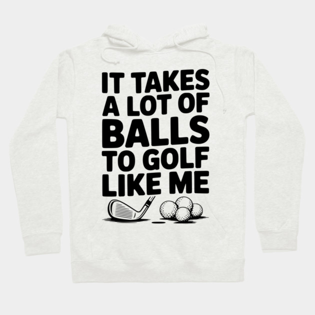 It Takes a Lot of Balls to Golf Like Me Hoodie by Frank Ring