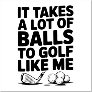 It Takes a Lot of Balls to Golf Like Me Posters and Art