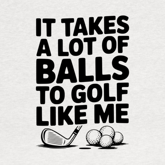 It Takes a Lot of Balls to Golf Like Me by Frank Ring