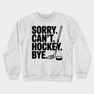 Sorry. Can't. Hockey. Bye. Crewneck Sweatshirt