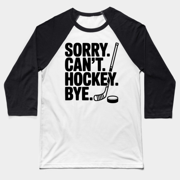 Sorry. Can't. Hockey. Bye. Baseball T-Shirt by Frank Ring