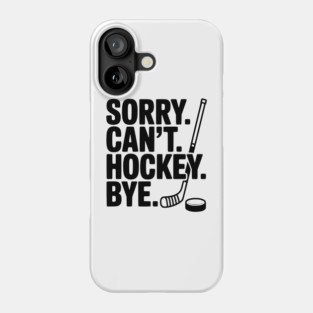 Sorry. Can't. Hockey. Bye. Phone Case