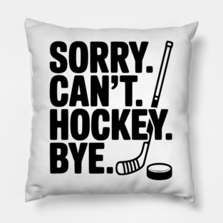 Sorry. Can't. Hockey. Bye. Pillow