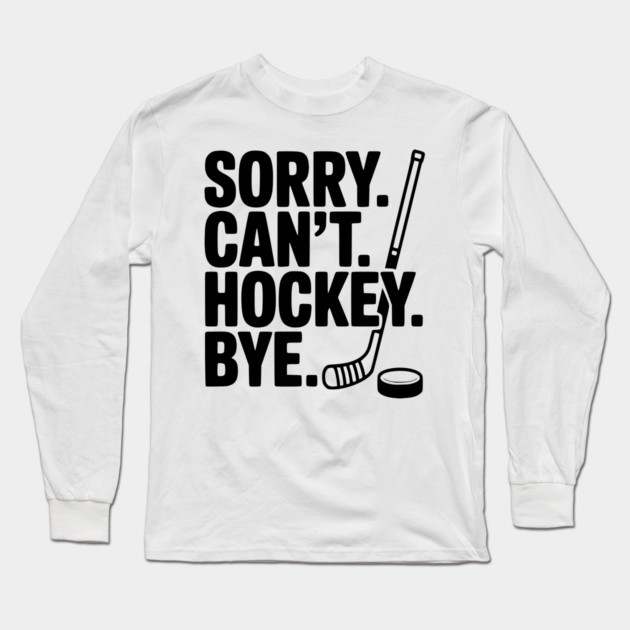 Sorry. Can't. Hockey. Bye. Long Sleeve T-Shirt by Frank Ring
