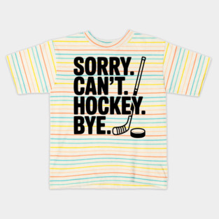 Sorry. Can't. Hockey. Bye. Kids T-Shirt