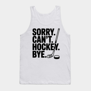 Sorry. Can't. Hockey. Bye. Tank Top