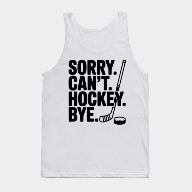 Sorry. Can't. Hockey. Bye. Tank Top by Frank Ring