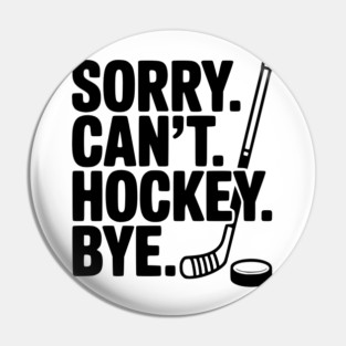 Sorry. Can't. Hockey. Bye. Pin