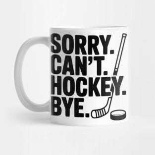 Sorry. Can't. Hockey. Bye. Mug
