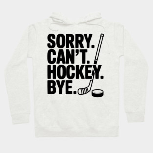 Sorry. Can't. Hockey. Bye. Hoodie