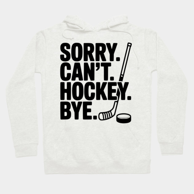 Sorry. Can't. Hockey. Bye. Hoodie by Frank Ring