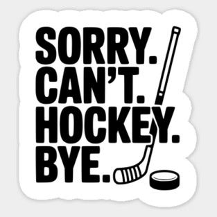 Sorry. Can't. Hockey. Bye. Sticker