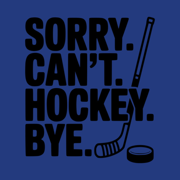 Sorry. Can't. Hockey. Bye. by Frank Ring