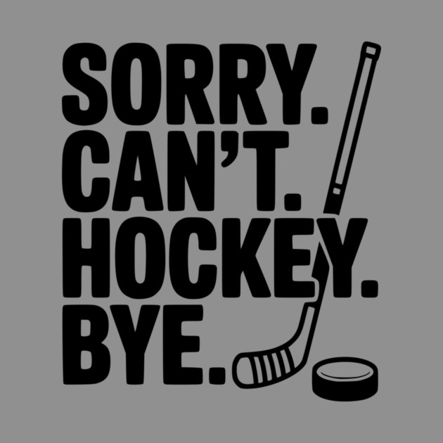Sorry. Can't. Hockey. Bye. by Frank Ring