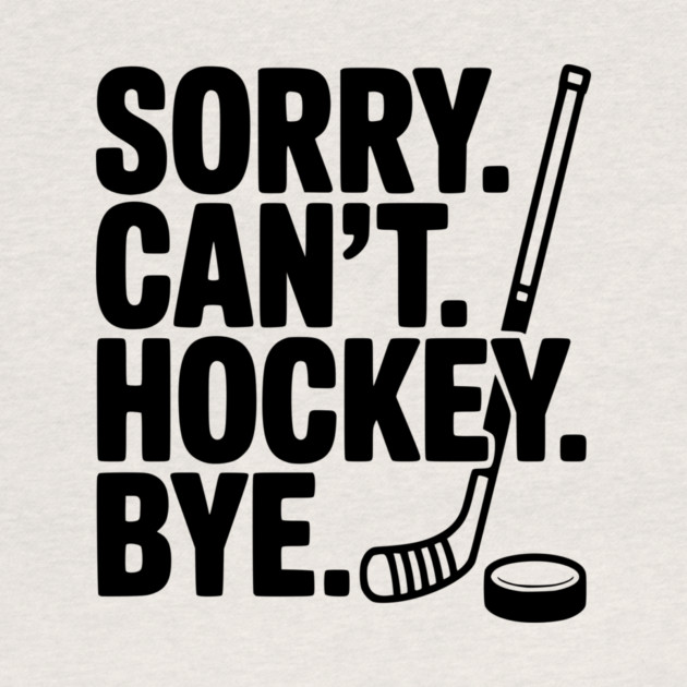Sorry. Can't. Hockey. Bye. by Frank Ring