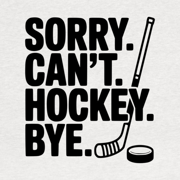 Sorry. Can't. Hockey. Bye. by Frank Ring