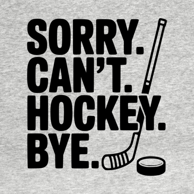 Sorry. Can't. Hockey. Bye. by Frank Ring