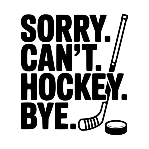 Sorry. Can't. Hockey. Bye. by Frank Ring
