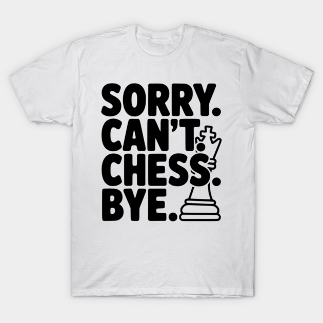 Sorry. Can't. Chess. Bye. T-Shirt by Frank Ring