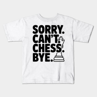 Sorry. Can't. Chess. Bye. Kids T-Shirt