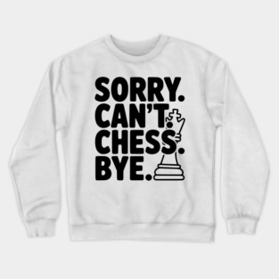 Sorry. Can't. Chess. Bye. Crewneck Sweatshirt