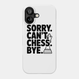 Sorry. Can't. Chess. Bye. Phone Case