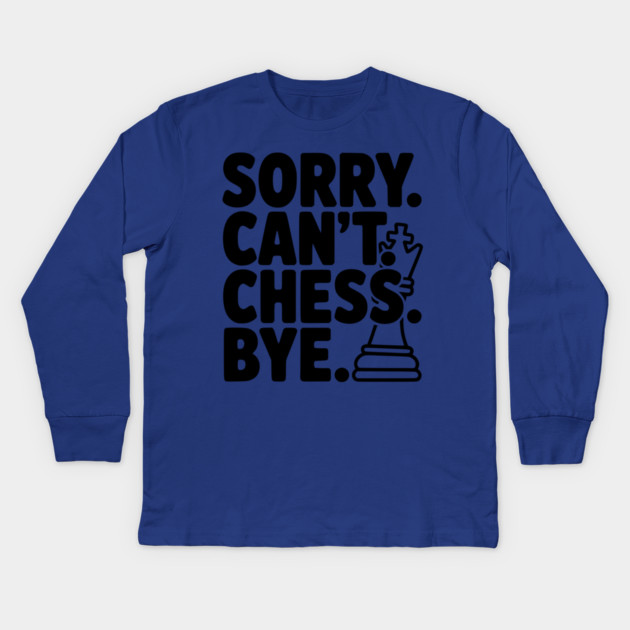 Sorry. Can't. Chess. Bye. Kids Long Sleeve T-Shirt by Frank Ring