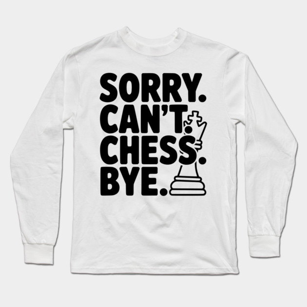 Sorry. Can't. Chess. Bye. Long Sleeve T-Shirt by Frank Ring