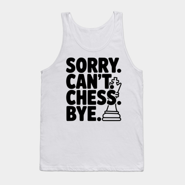Sorry. Can't. Chess. Bye. Tank Top by Frank Ring