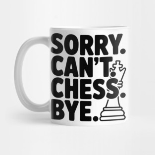 Sorry. Can't. Chess. Bye. Mug