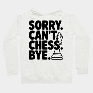 Sorry. Can't. Chess. Bye. Hoodie