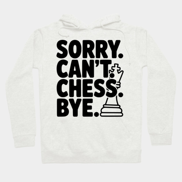 Sorry. Can't. Chess. Bye. Hoodie by Frank Ring
