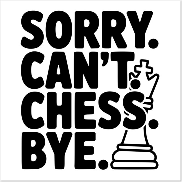 Sorry. Can't. Chess. Bye. Wall Art by Frank Ring
