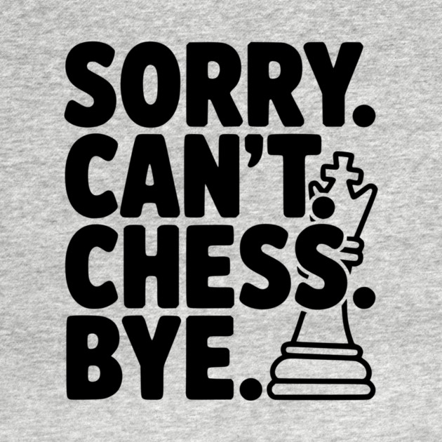 Sorry. Can't. Chess. Bye. by Frank Ring