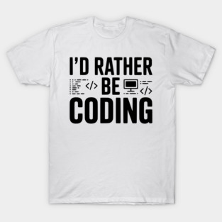 I'd Rather Be Coding T-Shirt