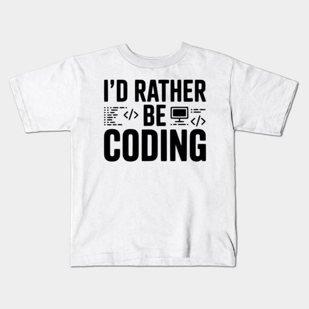 I'd Rather Be Coding Kids T-Shirt by Frank Ring