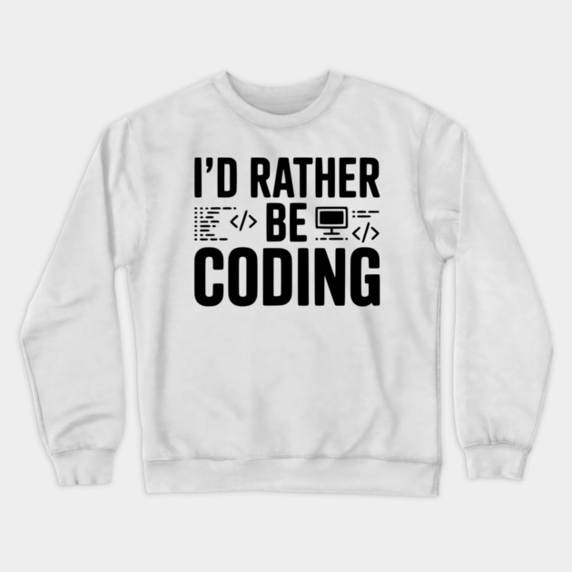 I'd Rather Be Coding Crewneck Sweatshirt by Frank Ring