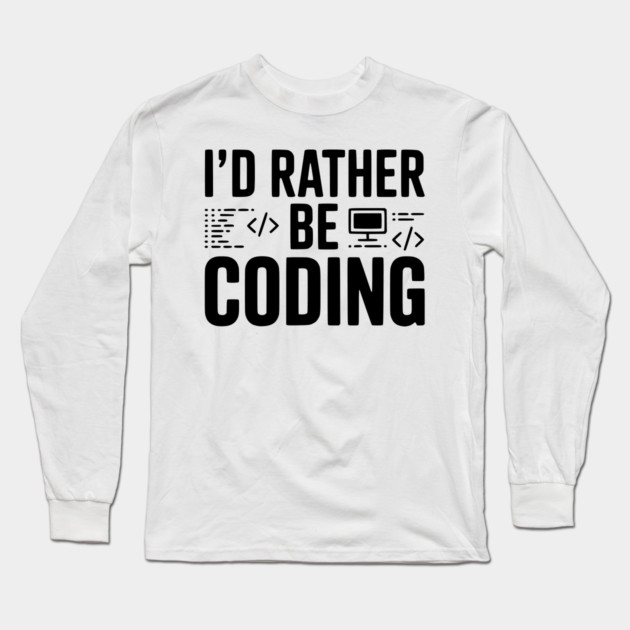 I'd Rather Be Coding Long Sleeve T-Shirt by Frank Ring