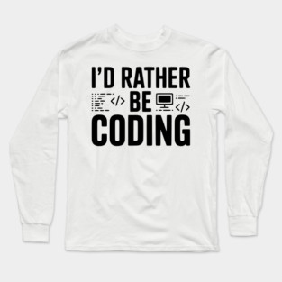 I'd Rather Be Coding Long Sleeve T-Shirt