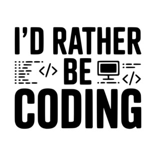 I'd Rather Be Coding T-Shirt