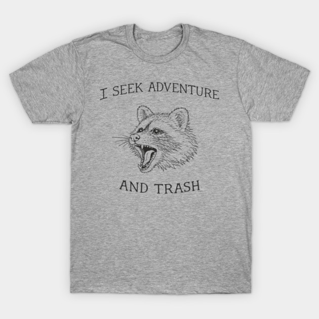 I Seek Adventure And Trash Feral Mood T-Shirt by Anticorporati
