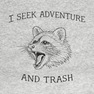 I Seek Adventure And Trash Feral Mood T-Shirt