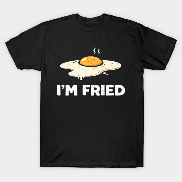 I'm Fried Egg Pun Burnt Out Vibes T-Shirt by Anticorporati