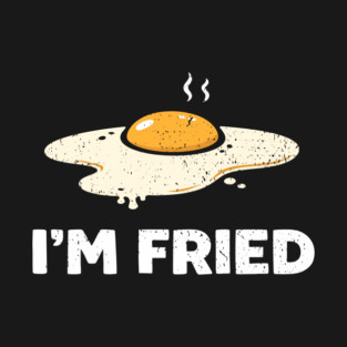 I'm Fried Egg Pun Burnt Out Vibes T-Shirt
